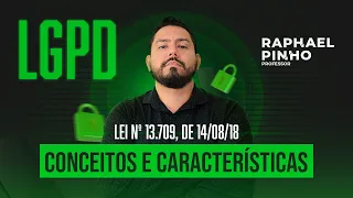 Lei nº 13.709 de 2018 - Lei Geral de Proteção de Dados (LGPD) - Conceitos e Características