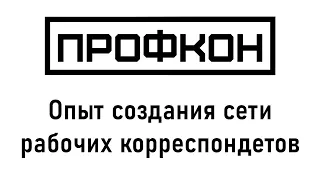 Профкон 2023. Доклад 1. Опыт создания сети рабочих корреспондентов