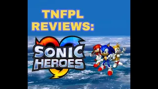 TNFPL Reviews: Sonic Heroes (Sonic Retrospective Part 8)