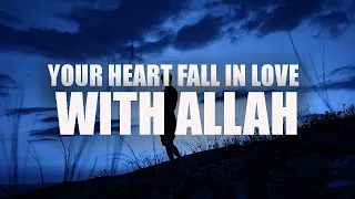 MAKING YOUR HEART FALL IN LOVE WITH ALLAH