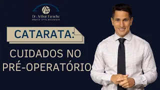 Cuidados no pré-operatório da Cirurgia de Catarata | Dr Arthur Farache