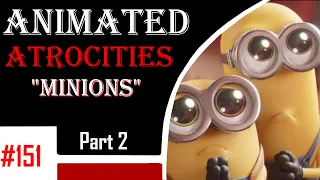 Animated Atrocities 151 || Minions (Part 2)