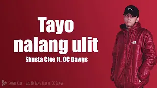 Tayo nalang ulit (Skusta Clee ft. OC Dawgs) lyrics