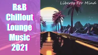 R&B Chillout Lounge Music 2021 #ChillYourMind