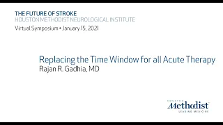 The Future of Stroke 2021: "Replacing the Time Window for all Acute Therapy" Dr. Rajan Gadhia