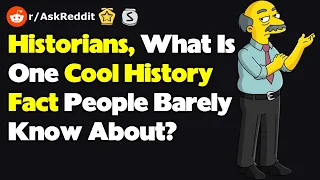 Historians, What Is One Cool History Fact People Barely Know About? (r/AskReddit)