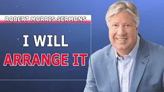 Robert Morris Sermons 2022 - I'll Arrange It