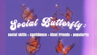 Social Butterfly: Social Skills + Confidence + Ideal Friends + Popularity Subliminal