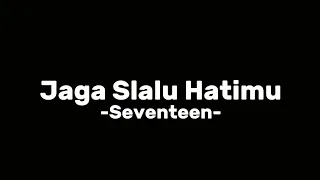 Jaga Slalu Hatimu -Seventeen- Lirik