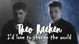Theo Raeken || I'd love to change the world