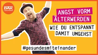 Angst vorm Älterwerden – wie du entspannt damit umgehst | #gesundesmiteinander | DAK-Gesundheit