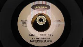 T. J. Williams and Two Shades Of Soul - Baby, I Need You - Josie : 45-1000 (45s)
