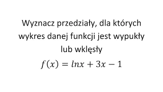Wyznacz przedziały, na których wykres funkcji jest wypukły lub wklęsły cz.1 | Grzymkowski z. 9.5