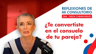 Reflexiones de mi consultorio - Episodio 5 - ¿Te convertiste en el consuelo de tu pareja?