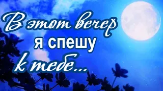 В этот вечер я спешу к тебе...