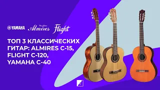 Топ 3 классических гитар: Almires C-15, Flight C-120, Yamaha C-40