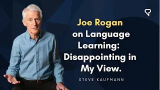 Joe Rogan on Language Learning: Disappointing in My View.