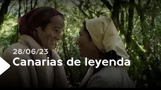 Canarias de leyenda | ep.05 - 28/06/23