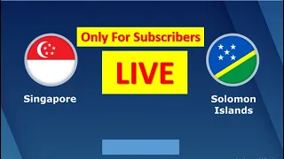 🔴 SINGAPORE - SOLOMON ISLANDS. LIVE HD. INTERNATIONAL FRIENDLY. (Only For Subscribers)