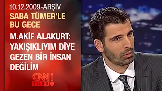 M.Akif Alakurt: Duygusal bir insanım - Saba Tümer'le Bu Gece 10.12.2009