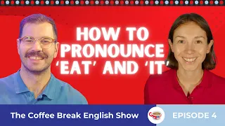 How to pronounce 'eat' and 'it' | The Coffee Break English Show 1.04