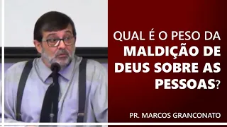 Qual é o peso da maldição de Deus sobre as pessoas? - Pr. Marcos Granconato