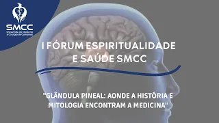 I Fórum Espiritualidade e Saúde SMCC - Glândula Pineal