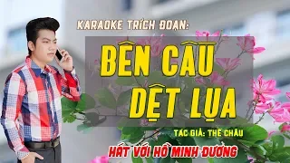 Karaoke trích đoạn | BÊN CẦU DỆT LỤA | hát với Hồ Minh Đương