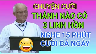 THÁNH NÀO CÓ 3 LINH HỒN . CHUYỆN CƯỜI CỦA CHA PHẠM QUANG HỒNG CƯỜI ĐAU BỤNG