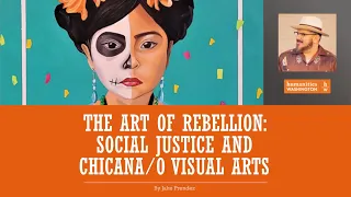 The Art of Rebellion: Social Justice and Chicana/Chicano Visual Arts