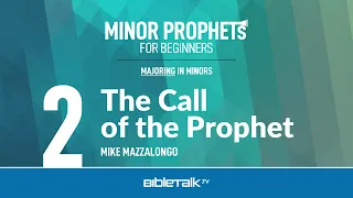 The Call of the Prophet (Minor Prophets) – Mike Mazzalongo | BibleTalk.tv