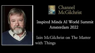 AI World Summit 2022 Dr Iain McGilchrist on Artificial Intelligence and The Matter with Things