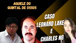 Aquele do Quintal de 0ss0s - Caso Leonard Lake e Charles NG