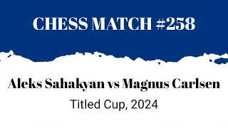 Aleks Sahakyan vs Magnus Carlsen • Titled Cup, 2024