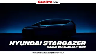 Enam Fakta HYUNDAI STARGAZER, Penantang Veloz dan Xpander | Tester Talk | GridOto