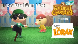 Animal Crossing Meets The Lorax (How Bad Can I Be)