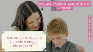 Как выбрать для ребенка первого учителя и школу. Интервью: Людмила Юрьевна и Роман Резниченко