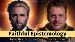 TOTAS: Faithful Epistemology with Jacob Hansen and Dan Ellsworth