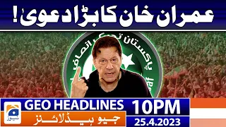Geo News Headlines 10 PM - Imran Khan's Big Claim | 25 April  2023
