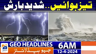 Geo News Headlines 6 AM - Heavy Rain.. Weather Updates - 12th April 2024