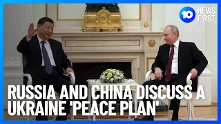 Vladimir Putin & Xi Jinping Meet To Discuss Ukraine 'Peace Plan' | 10 News First