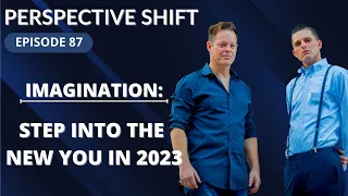 IMAGINATION: Step Into The NEW You In 2023 | Perspective Shift Podcast Episode 87