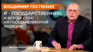 Владимир Гостюхин: «Я - государственник, и всегда стою на государственной позиции»