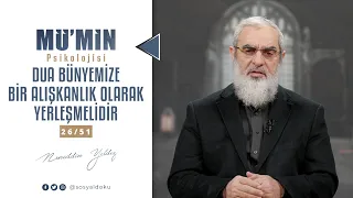 DUA BÜNYEMİZE BİR ALIŞKANLIK OLARAK YERLEŞMELİDİR | MÜ'MİN PSİKOLOJİSİ | 26/51