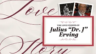 The Love Stories of Julius "Dr. J." Erving