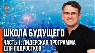 ШКОЛА БУДУЩЕГО. Часть 1. Лидерская программа для подростков