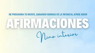 AFIRMACIONES PARA SANAR NIÑO INTERIOR | RE PROGRAMA TU MENTE MERECIMIENTO, ABANDONO, PODER PERSONAL