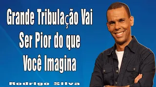 Dr. Rodrigo Silva - A Grande Tribulação Vai Ser Pior do que Você Imagina