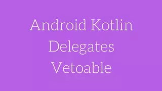 Android Kotlin Delegates - Vetoable