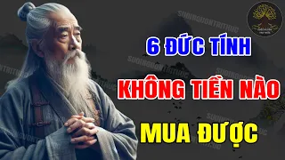 Cổ Nhân Dạy: 6 Đức Tính KHÔNG TIỀN NÀO MUA ĐƯỢC, Sống Khôn Nhất Định Phải Biết | SNTT